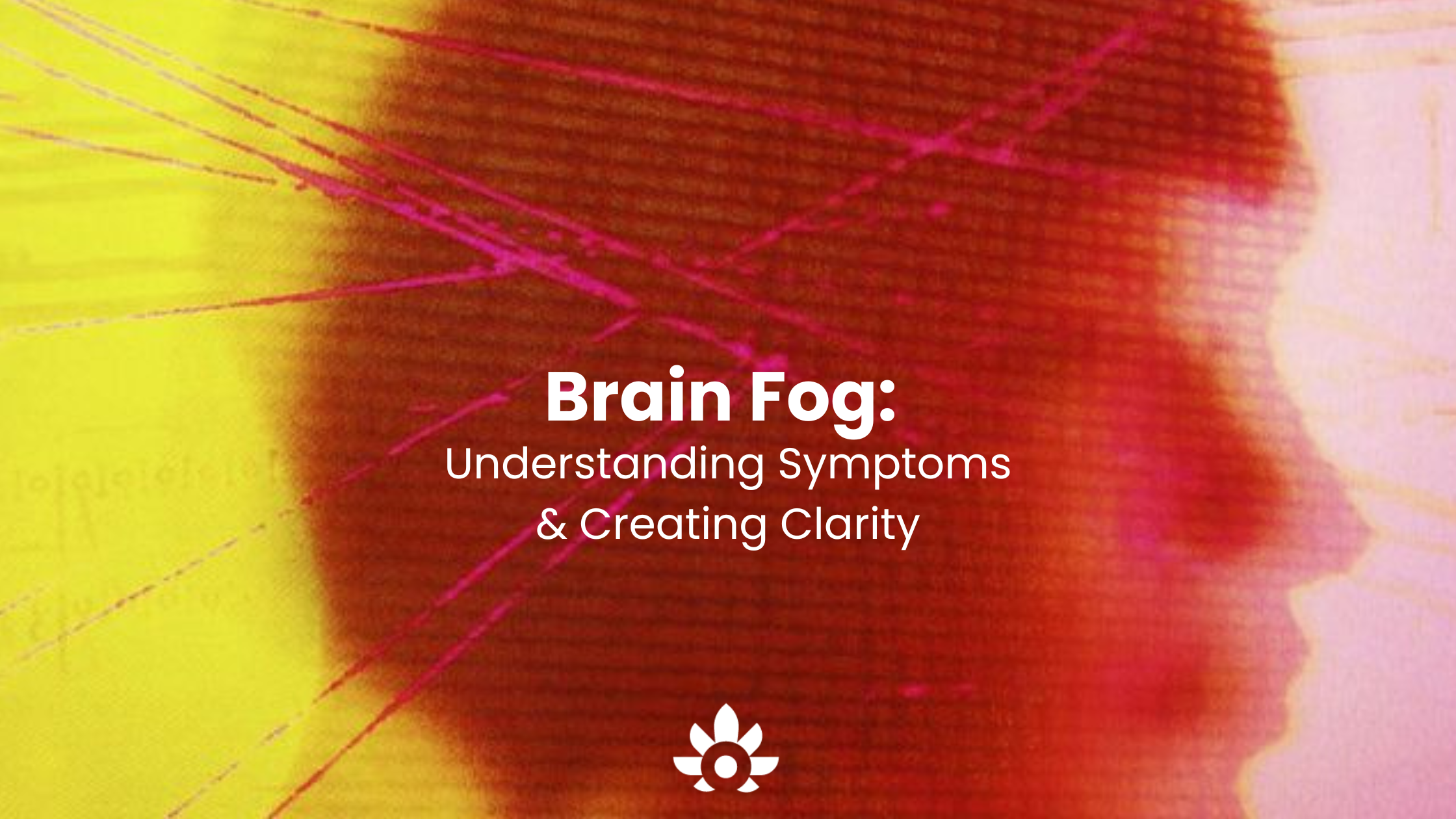 Brain Fog: Understanding Symptoms & Creating Clarity